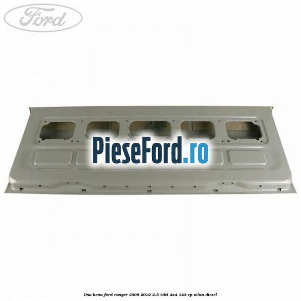 Usa bena Ford Ranger 2006-2012 2.5 TDCi 4x4 143 cp WLAA diesel