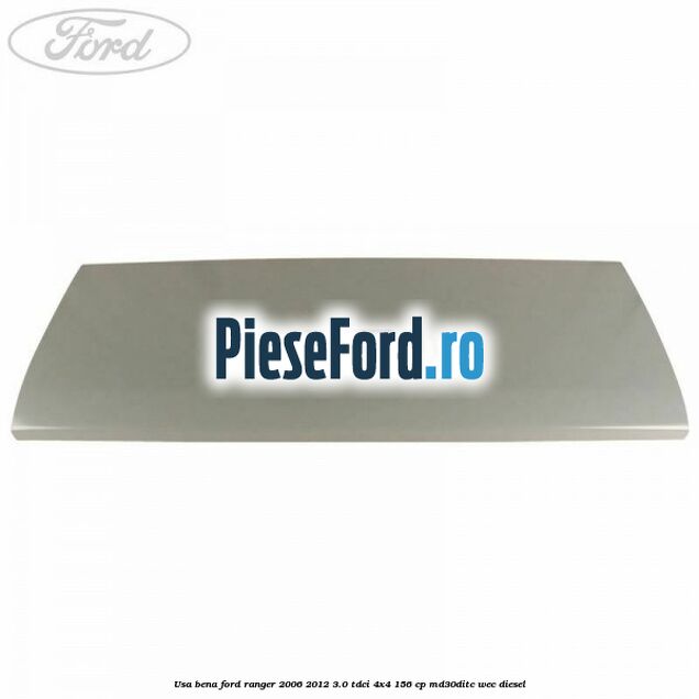 Usa bena Ford Ranger 2006-2012 3.0 TDCi 4x4 156 cp MD30DITC, WEC diesel