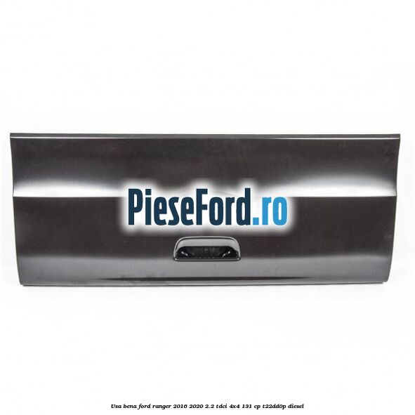 Usa bena Ford Ranger 2016-2020 2.2 TDCi 4x4 131 cp T22DD0P diesel