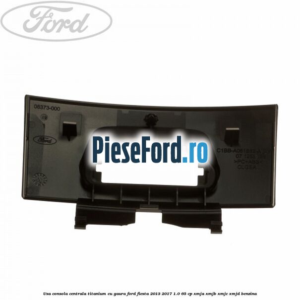 Usa consola centrala Titanium cu gaura Ford Fiesta 2013-2017 1.0 65 cp XMJA, XMJB, XMJC, XMJD benzina