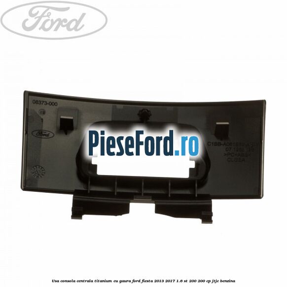 Usa consola centrala Titanium cu gaura Ford Fiesta 2013-2017 1.6 ST 200 200 cp JTJC benzina