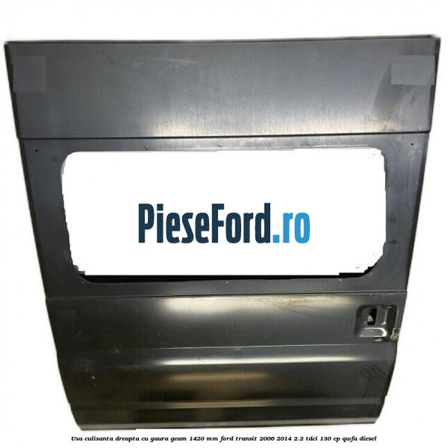 Usa culisanta dreapta cu gaura geam 1420 mm Ford Transit 2006-2014 2.2 TDCi 130 cp QWFA diesel