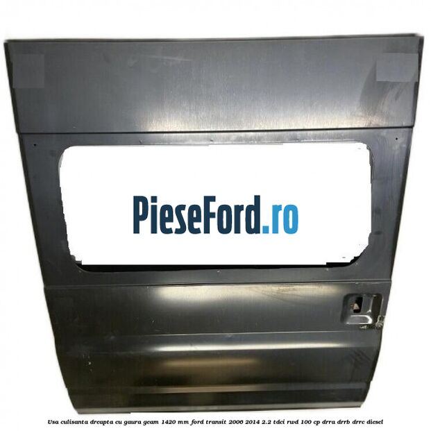 Usa culisanta dreapta cu gaura geam 1420 mm Ford Transit 2006-2014 2.2 TDCi RWD 100 cp DRRA, DRRB, DRRC diesel