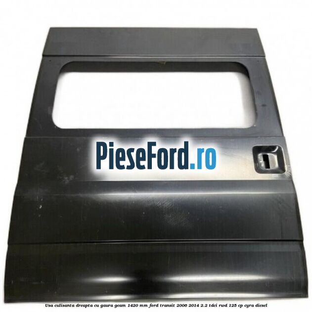 Usa culisanta dreapta cu gaura geam 1420 mm Ford Transit 2006-2014 2.2 TDCi RWD 125 cp CYRA diesel