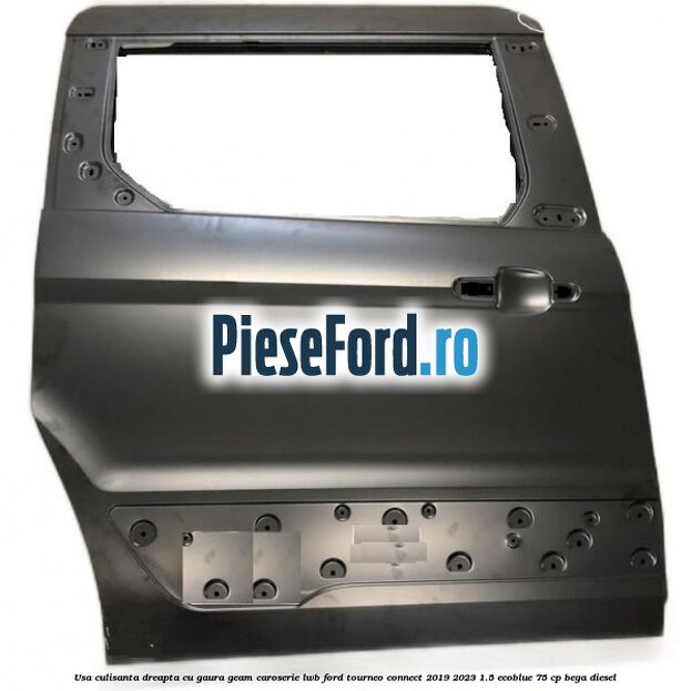 Usa culisanta dreapta cu gaura geam caroserie LWB Ford Tourneo Connect 2019-2023 1.5 EcoBlue 75 cp BEGA diesel