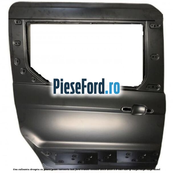 Usa culisanta dreapta cu gaura geam caroserie LWB Ford Transit Connect 2013-2018 1.5 TDCi 120 cp XWGA, XWGB, XWGC diesel