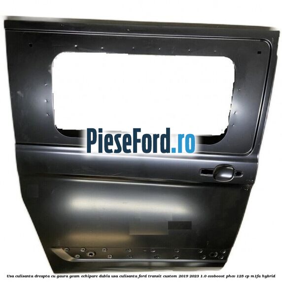 Usa culisanta dreapta cu gaura geam echipare dubla usa culisanta Ford Transit Custom 2019-2023 1.0 EcoBoost PHEV 125 cp M1FA Hybrid