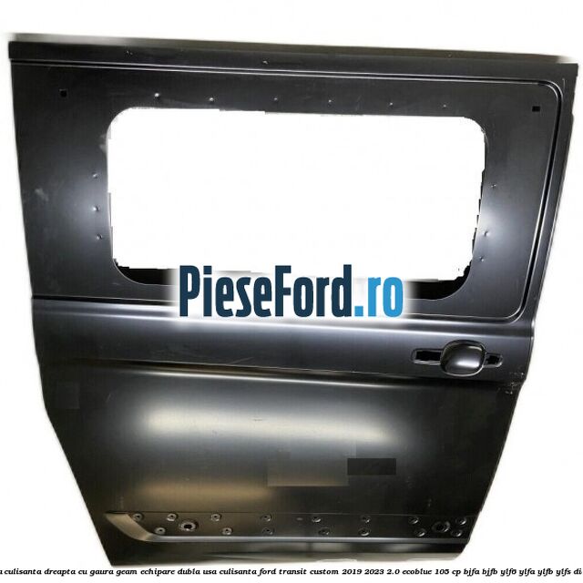 Usa culisanta dreapta cu gaura geam echipare dubla usa culisanta Ford Transit Custom 2019-2023 2.0 EcoBlue 105 cp BJFA, BJFB, YLF6, YLFA, YLFB, YLFS diesel