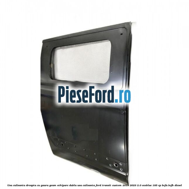 Usa culisanta dreapta cu gaura geam echipare dubla usa culisanta Ford Transit Custom 2019-2023 2.0 EcoBlue 185 cp BCFA, BCFB diesel
