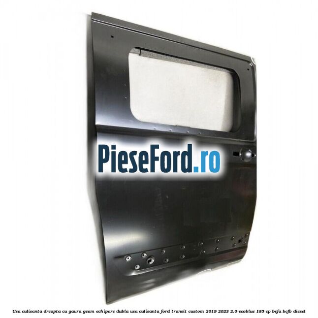 Usa culisanta dreapta cu gaura geam echipare dubla usa culisanta Ford Transit Custom 2019-2023 2.0 EcoBlue 185 cp BCFA, BCFB diesel