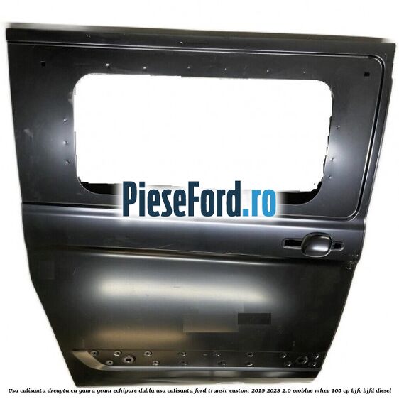 Usa culisanta dreapta cu gaura geam echipare dubla usa culisanta Ford Transit Custom 2019-2023 2.0 EcoBlue mHEV 105 cp BJFC, BJFD diesel