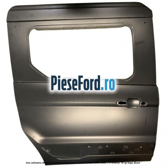 Usa culisanta dreapta cu gaura geam Ford Tourneo Connect 2019-2023 1.5 EcoBlue 75 cp BEGA diesel