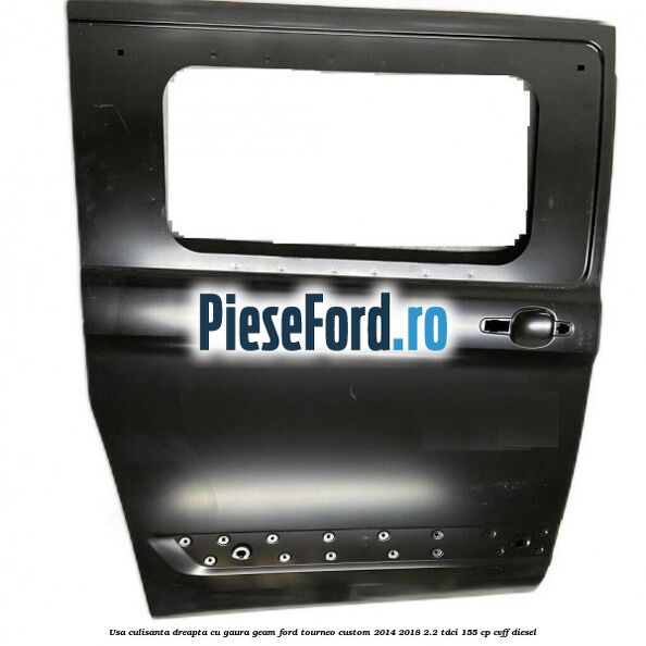 Usa culisanta dreapta cu gaura geam Ford Tourneo Custom 2014-2018 2.2 TDCi 155 cp Usa culisanta dreapta cu gaura geam Ford Tourneo Custom 2014-2018 2.2 TDCi 155 cp CVFF diesel