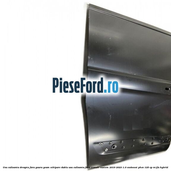 Usa culisanta dreapta fara gaura geam echipare dubla usa culisanta Ford Transit Custom 2019-2023 1.0 EcoBoost PHEV 125 cp M1FA Hybrid