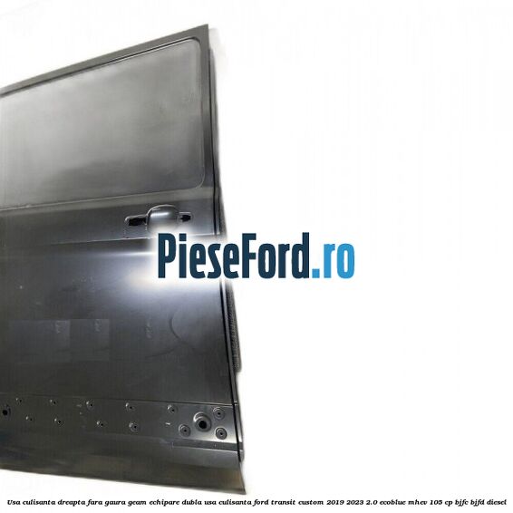 Usa culisanta dreapta fara gaura geam echipare dubla usa culisanta Ford Transit Custom 2019-2023 2.0 EcoBlue mHEV 105 cp BJFC, BJFD diesel