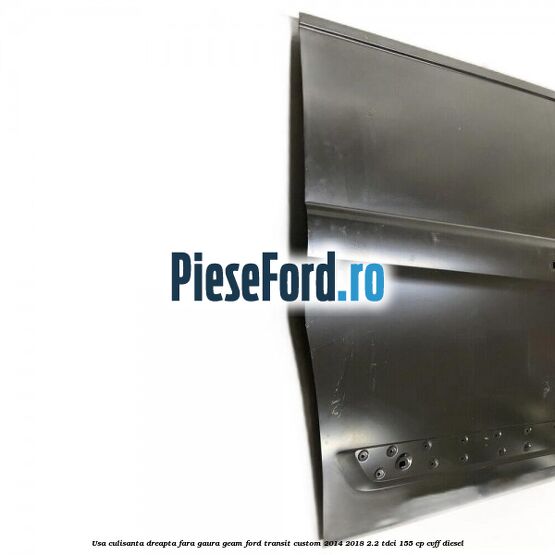 Usa culisanta dreapta fara gaura geam Ford Transit Custom 2014-2018 2.2 TDCi 155 cp Usa culisanta dreapta fara gaura geam Ford Transit Custom 2014-2018 2.2 TDCi 155 cp CVFF diesel