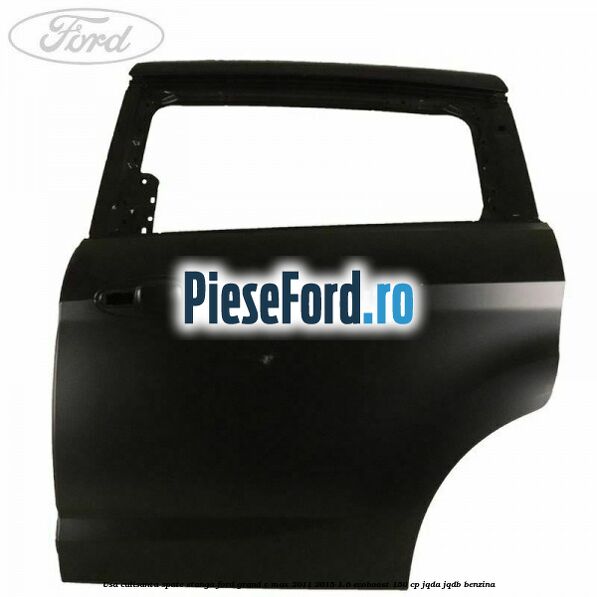 Usa culisanta spate, stanga Ford Grand C-Max 2011-2015 1.6 EcoBoost 150 cp JQDA, JQDB benzina