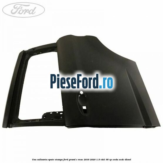 Usa culisanta spate, stanga Ford Grand C-Max 2016-2020 1.5 TDCi 95 cp XXDA, XXDC diesel