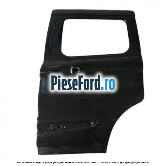 Usa culisanta stanga cu gaura geam Ford Tourneo Courier 2014-2018 1.0 EcoBoost 100 cp SFCA, SFCB, SFCC, SFCD benzina