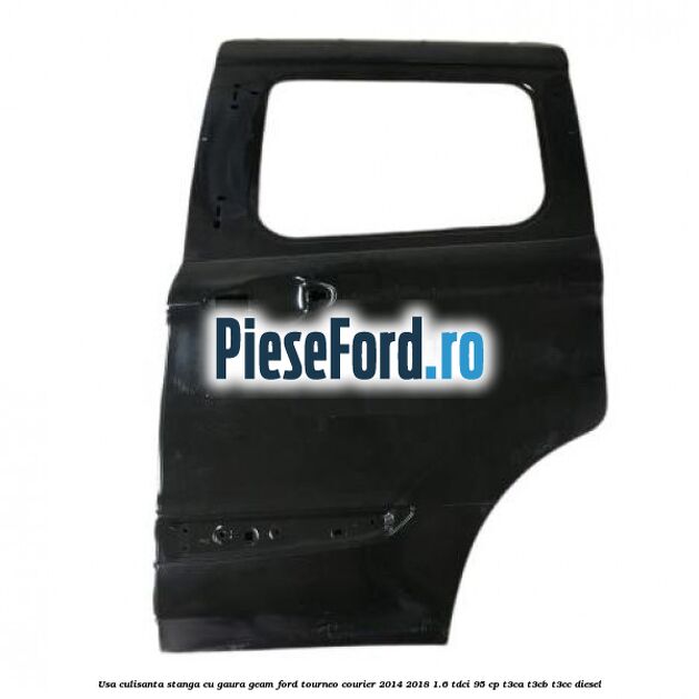 Usa culisanta stanga cu gaura geam Ford Tourneo Courier 2014-2018 1.6 TDCi 95 cp T3CA, T3CB, T3CC diesel