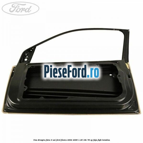 Usa dreapta fata 3 usi Ford Fiesta 2002-2005 1.25 16V 75 cp Usa dreapta fata 3 usi Ford Fiesta 2002-2005 1.25 16V 75 cp FUJA, FUJB benzina