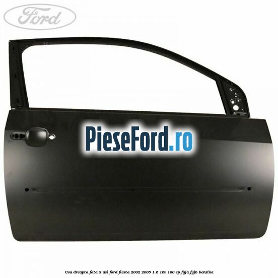 Usa dreapta fata 3 usi Ford Fiesta 2002-2005 1.6 16V 100 cp FYJA, FYJB benzina