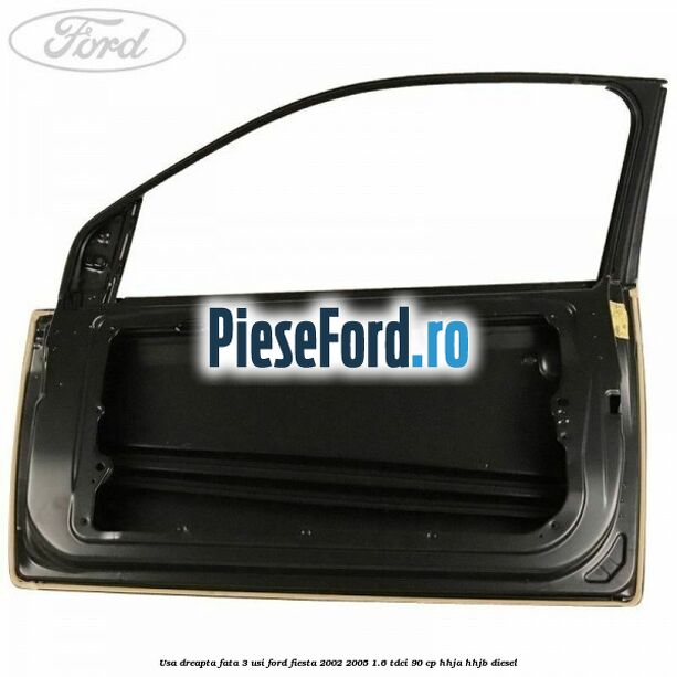 Usa dreapta fata 3 usi Ford Fiesta 2002-2005 1.6 TDCi 90 cp HHJA, HHJB diesel