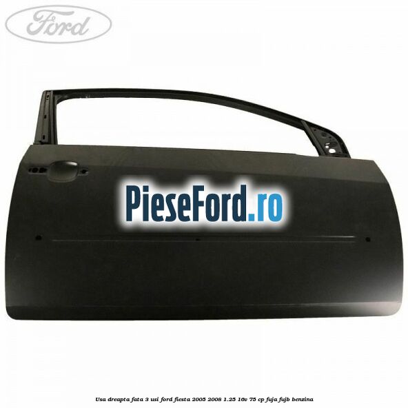 Usa dreapta fata 3 usi Ford Fiesta 2005-2008 1.25 16V 75 cp FUJA, FUJB benzina