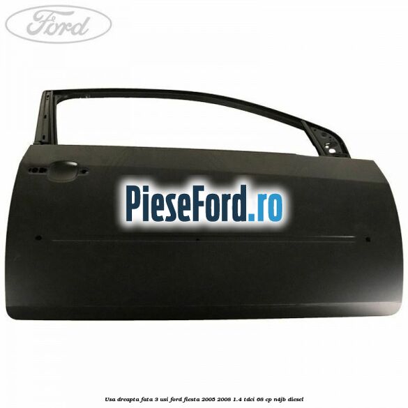 Usa dreapta fata 3 usi Ford Fiesta 2005-2008 1.4 TDCi 68 cp N4JB diesel