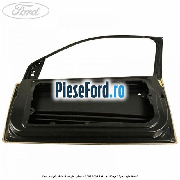 Usa dreapta fata 3 usi Ford Fiesta 2005-2008 1.6 TDCi 90 cp Usa dreapta fata 3 usi Ford Fiesta 2005-2008 1.6 TDCi 90 cp HHJA, HHJB diesel