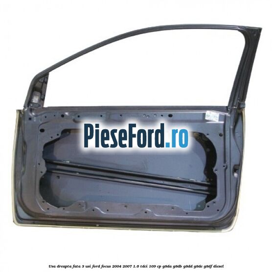 Usa dreapta fata 3 usi Ford Focus 2004-2007 1.6 TDCi 109 cp G8DA, G8DB, G8DD, G8DE, G8DF diesel