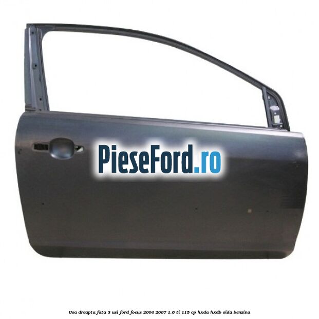 Usa dreapta fata 3 usi Ford Focus 2004-2007 1.6 Ti 115 cp HXDA, HXDB, SIDA benzina