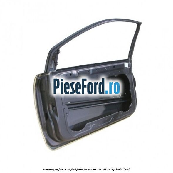 Usa dreapta fata 3 usi Ford Focus 2004-2007 1.8 TDCi 115 cp KKDA diesel