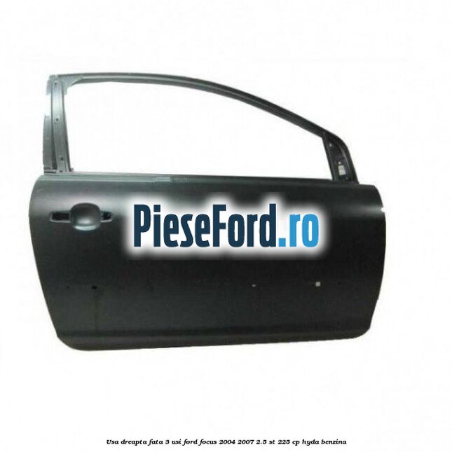 Usa dreapta fata 3 usi Ford Focus 2004-2007 2.5 ST 225 cp HYDA benzina