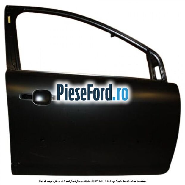 Usa dreapta fata 4/5 usi Ford Focus 2004-2007 1.6 Ti 115 cp HXDA, HXDB, SIDA benzina