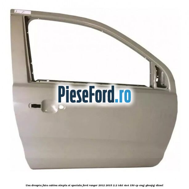 Usa dreapta fata, cabina simpla si speciala Ford Ranger 2012-2015 2.2 TDCi 4x4 150 cp ENQJ, GBVAJQJ diesel