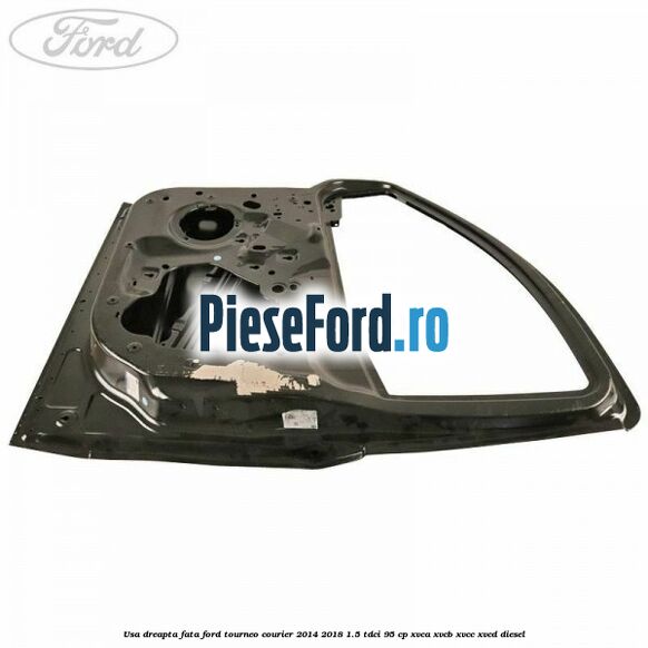 Usa dreapta fata Ford Tourneo Courier 2014-2018 1.5 TDCi 95 cp XVCA, XVCB, XVCC, XVCD diesel