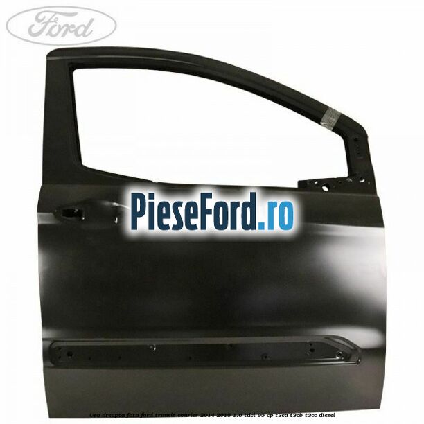 Usa dreapta fata Ford Transit Courier 2014-2018 1.6 TDCi 95 cp T3CA, T3CB, T3CC diesel