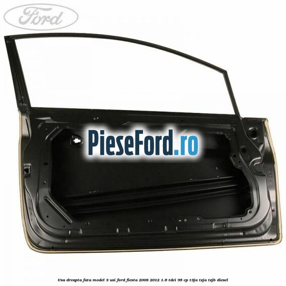 Usa dreapta fata model 3 usi Ford Fiesta 2008-2012 1.6 TDCi 95 cp T3JA, TZJA, TZJB diesel
