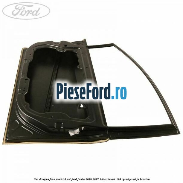 Usa dreapta fata model 5 usi Ford Fiesta 2013-2017 1.0 EcoBoost 125 cp M1JE, M1JH benzina