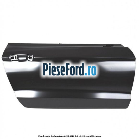 Usa dreapta Ford Mustang 2015-2018 5.0 V8 418 cp MF8F benzina