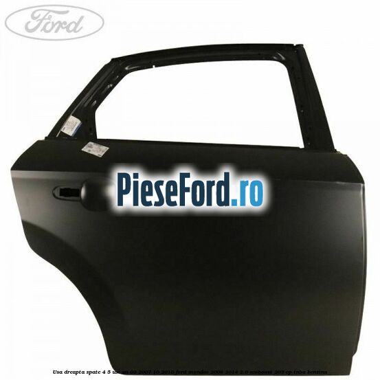 Usa dreapta spate 4/5 usi an 03/2007-10/2010 Ford Mondeo 2008-2014 2.0 EcoBoost 203 cp TNBA benzina