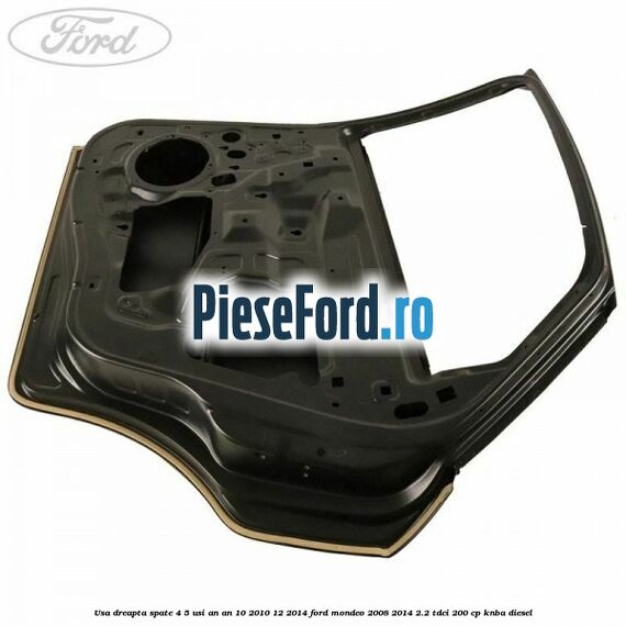 Usa dreapta spate 4/5 usi an an 10/2010-12/2014 Ford Mondeo 2008-2014 2.2 TDCi 200 cp KNBA diesel