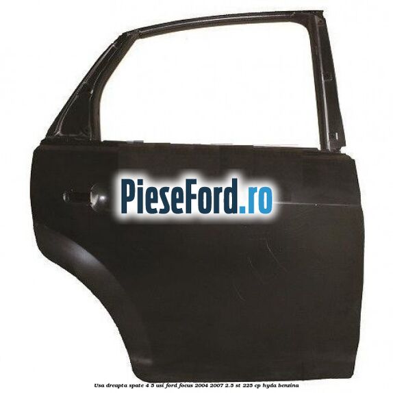 Usa dreapta spate 4/5 usi Ford Focus 2004-2007 2.5 ST 225 cp HYDA benzina