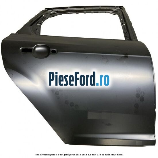 Usa dreapta spate 4/5 usi Ford Focus 2011-2014 1.6 TDCi 115 cp T1DA, T1DB diesel