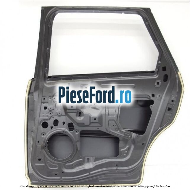 Usa dreapta spate 5 usi combi an 03/2007-10/2010 Ford Mondeo 2008-2014 1.6 EcoBoost 160 cp Usa dreapta spate 5 usi combi an 03/2007-10/2010 Ford Mondeo 2008-2014 1.6 EcoBoost 160 cp JTBA, JTBB benzina