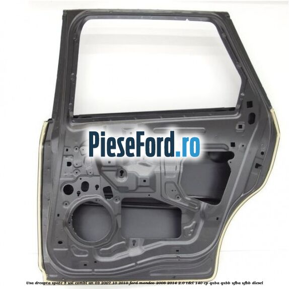 Usa dreapta spate 5 usi combi an 03/2007-10/2010 Ford Mondeo 2008-2014 2.0 TDCi 140 cp QXBA, QXBB, UFBA, UFBB diesel