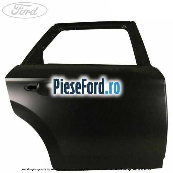 Usa dreapta spate 5 usi combi an 03/2007-10/2010 Ford Mondeo 2008-2014 2.0 TDCi 163 cp TXBA, TXBB diesel