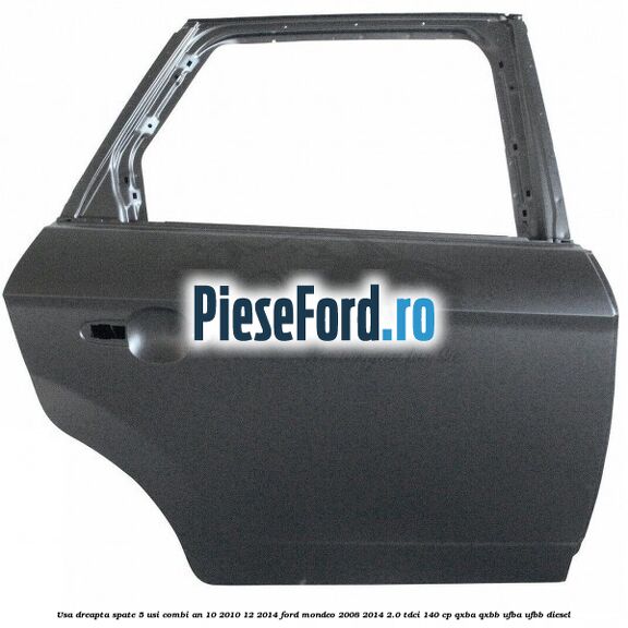 Usa dreapta spate 5 usi combi an 10/2010-12/2014 Ford Mondeo 2008-2014 2.0 TDCi 140 cp QXBA, QXBB, UFBA, UFBB diesel