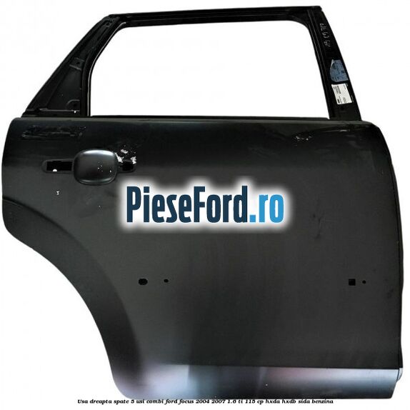 Usa dreapta spate 5 usi combi Ford Focus 2004-2007 1.6 Ti 115 cp HXDA, HXDB, SIDA benzina